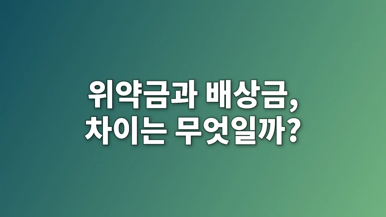 위약금과 배상금, 차이는 무엇일까?